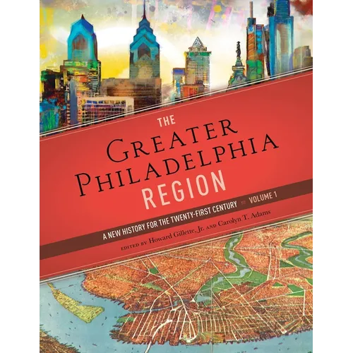 The Greater Philadelphia Region: A New History for the Twenty-First Century, Volume 1 - Hardcover