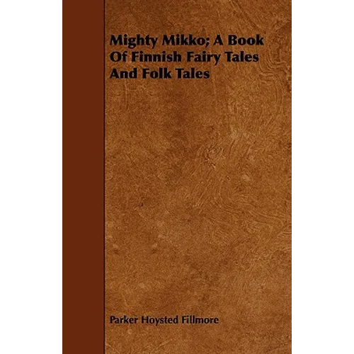 Mighty Mikko; A Book of Finnish Fairy Tales and Folk Tales - Paperback