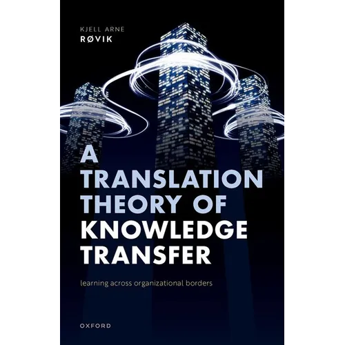 A Translation Theory of Knowledge Transfer: Learning Across Organizational Borders - Hardcover