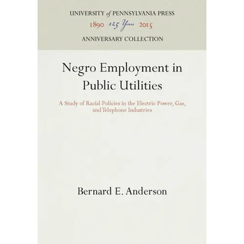Negro Employment in Public Utilities: A Study of Racial Policies in the Electric Power, Gas, and Telephone Industries - Hardcover