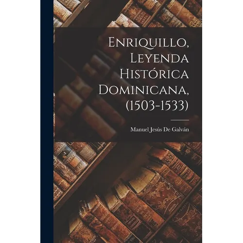 Enriquillo, Leyenda Histórica Dominicana, (1503-1533) - Paperback