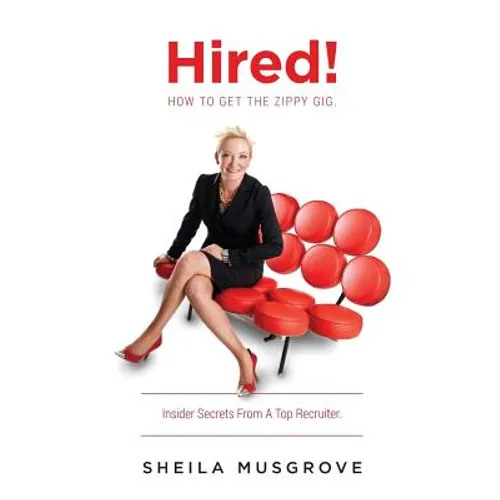 Hired!: How To Get The Zippy Gig. Insider Secrets From A Top Recruiter. - Paperback