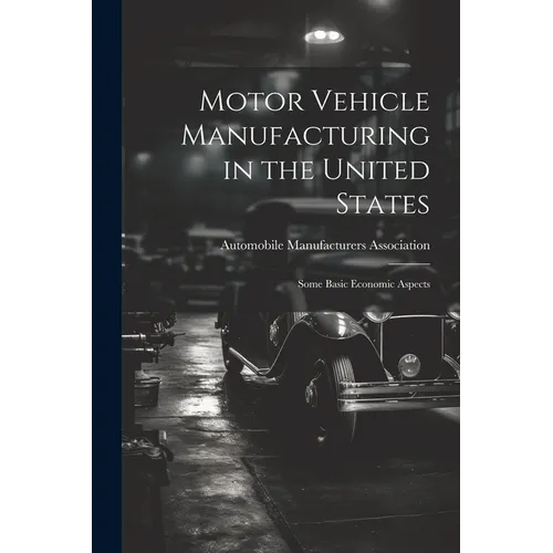 Motor Vehicle Manufacturing in the United States: Some Basic Economic Aspects - Paperback
