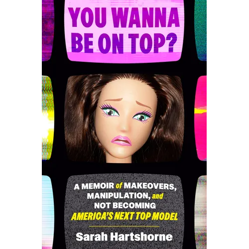 You Wanna Be on Top?: A Memoir of Makeovers, Manipulation, and Not Becoming America's Next Top Model
