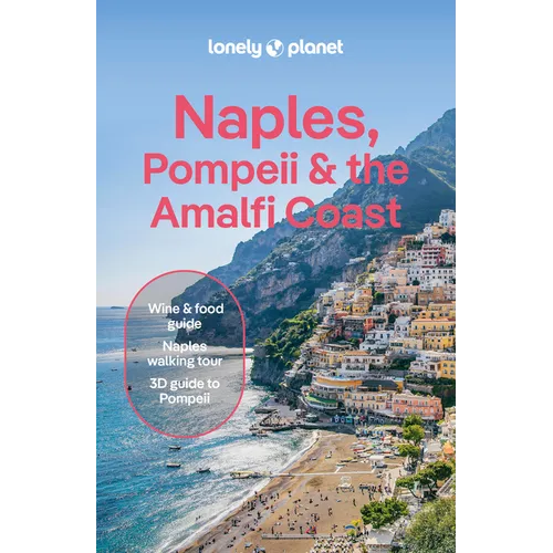 Lonely Planet Naples, Pompeii & the Amalfi Coast: Plan the Trip of a Lifetime Detailed Itineraries & Maps Insider Tips Covers Naples, Pompeii, the Ama