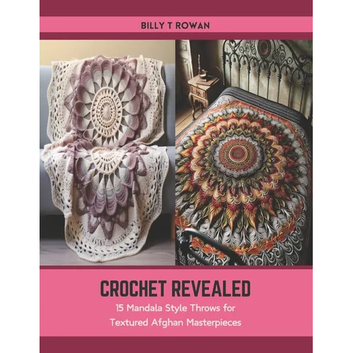 Crochet Revealed: 15 Mandala Style Throws for Textured Afghan Masterpieces - Paperback