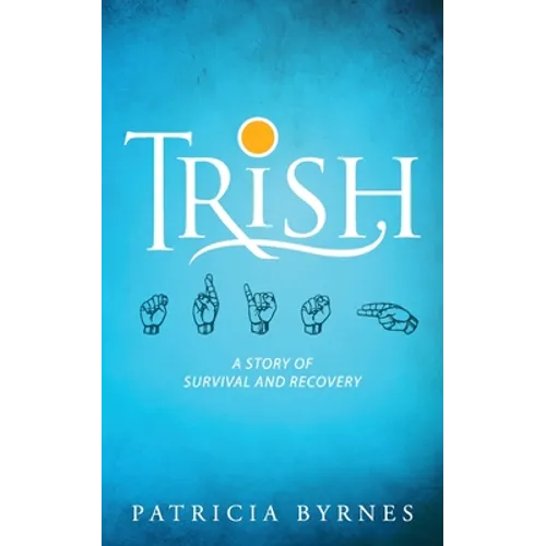 Trish: A Story of Survival and Recovery