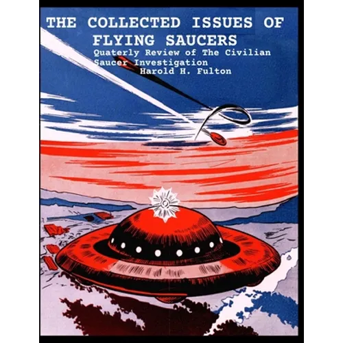 The Collected Issues of Flying Saucers: Quaterly Review of The Civilian Saucer Investigation - Paperback