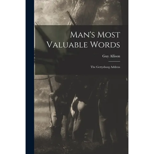 Man's Most Valuable Words: the Gettysburg Address - Paperback