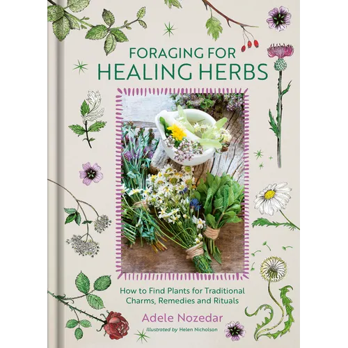Foraging for Healing Herbs: How to Find Plants for Charms, Remedies and Rituals - Hardcover