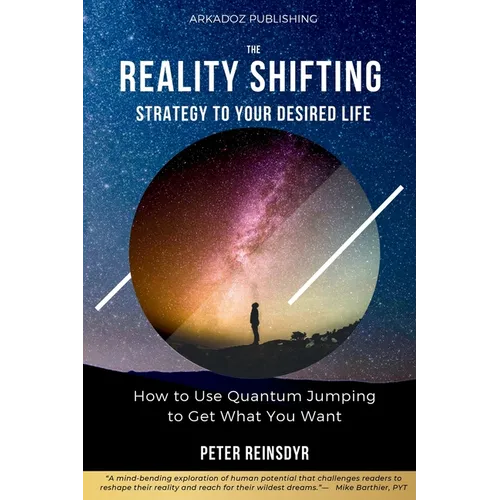 The Reality Shifting Strategy to Your Desired Life: How to Use Quantum Jumping to Get What You Want - Paperback
