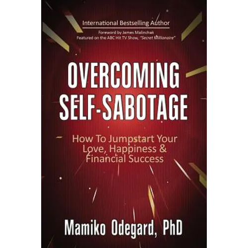 Overcoming Self-Sabotage: How to Jumpstart Yourself for Love, Happiness, and Financial Success - Paperback