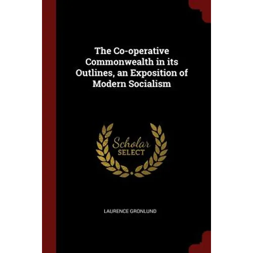 The Co-operative Commonwealth in its Outlines, an Exposition of Modern Socialism - Paperback