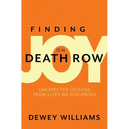 Finding Joy on Death Row: Unexpected Lessons from Lives We Discarded - Paperback