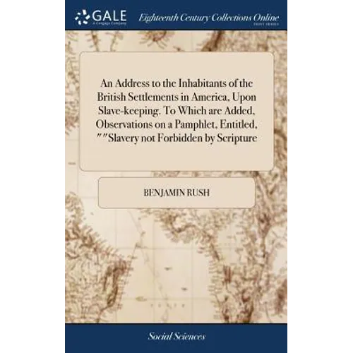 An Address to the Inhabitants of the British Settlements in America, Upon Slave-keeping. To Which are Added, Observations on a Pamphlet, Entitled, 