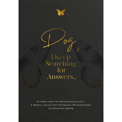 Dog, I Keep Searching for Answers...: An Open Letter for Bereaved Dog Lovers: A Memory Journal with Therapeutic Writing Prompts for Emotional Healing - Paperback