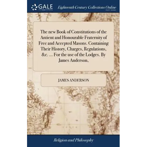 The new Book of Constitutions of the Antient and Honourable Fraternity of Free and Accepted Masons. Containing Their History, Charges, Regulations, &c - Hardcover