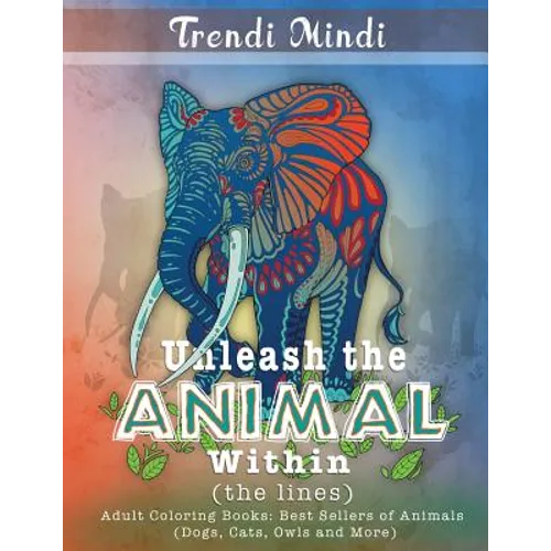 Unleash the Animal Within (the lines): Adult Coloring Books Best Sellers of Animals (Dogs, Cats, Owls and More) - Paperback