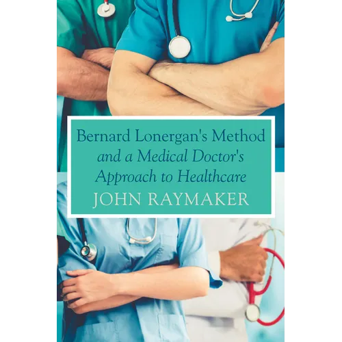 Bernard Lonergan's Method and a Medical Doctor's Approach to Healthcare - Paperback