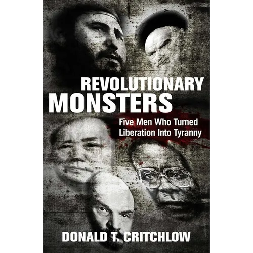 Revolutionary Monsters: Five Men Who Turned Liberation Into Tyranny - Hardcover