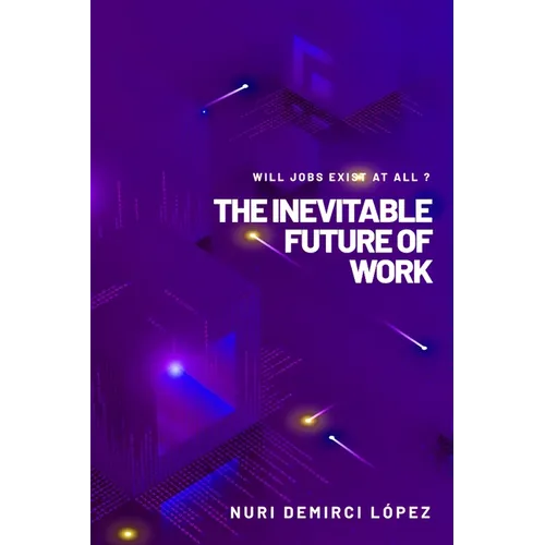 The Inevitable Future of Work: Will jobs exist at all ? - Paperback