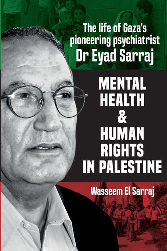 Mental health and human rights in Palestine: The life of Gaza's pioneering psychiatrist Dr Eyad Sarraj - Paperback