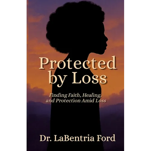 Protected by Loss: Finding Faith, Healing, and Protection Amid Loss - Paperback