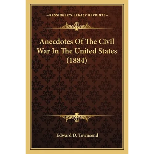 Anecdotes Of The Civil War In The United States (1884) - Paperback