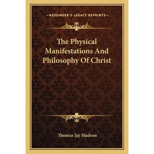 The Physical Manifestations And Philosophy Of Christ - Paperback