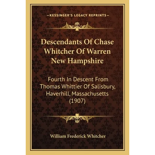Descendants Of Chase Whitcher Of Warren New Hampshire: Fourth In Descent From Thomas Whittier Of Salisbury, Haverhill, Massachusetts (1907) - Paperback