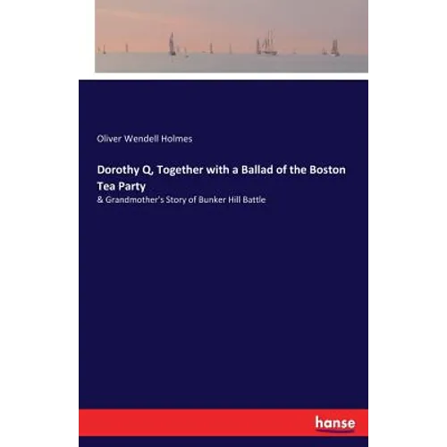Dorothy Q, Together with a Ballad of the Boston Tea Party - Paperback