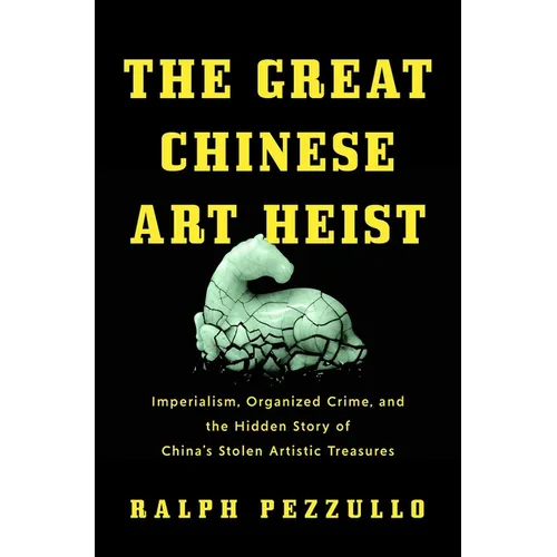 The Great Chinese Art Heist: Imperialism, Organized Crime, and the Hidden Story of China's Stolen Artistic Treasures - Hardcover