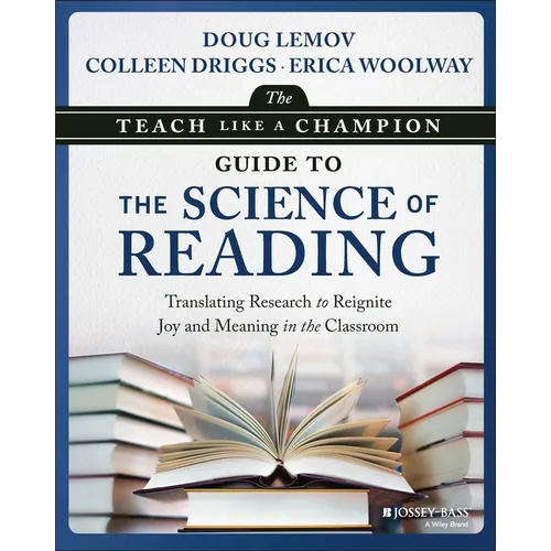 The Teach Like a Champion Guide to the Science of Reading: Translating Research to Reignite Joy and Meaning in the Classroom
