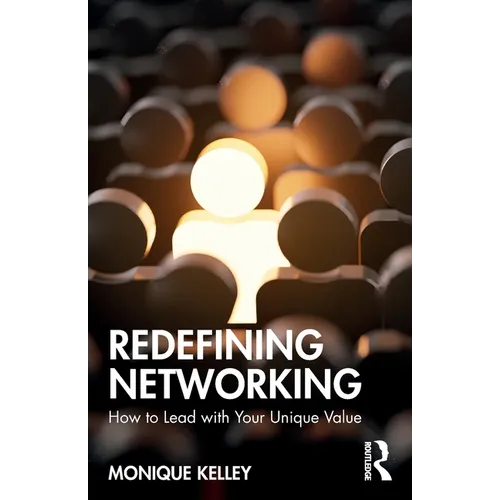 Redefining Networking: How to Lead with Your Unique Value - Paperback
