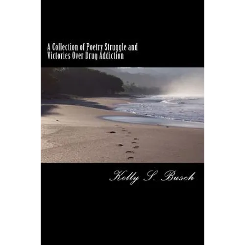 A Collection of Poetry Struggle and Victories Over Drug Addiction