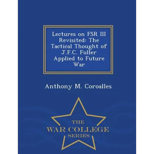 Lectures on FSR III Revisited: The Tactical Thought of J.F.C. Fuller Applied to Future War - War College Series - Paperback
