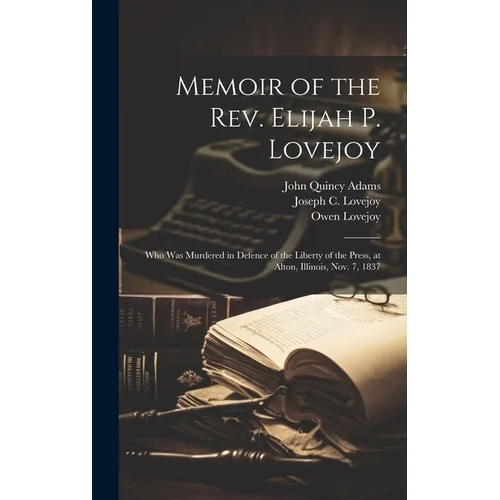 Memoir of the Rev. Elijah P. Lovejoy; who was Murdered in Defence of the Liberty of the Press, at Alton, Illinois, Nov. 7, 1837 - Hardcover