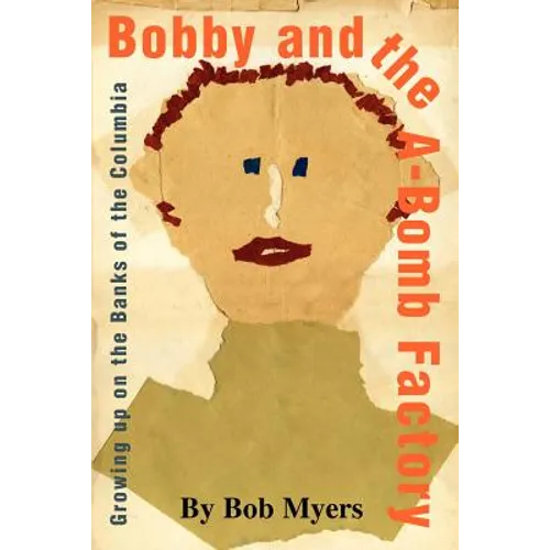 Bobby and the A-Bomb Factory: Growing Up on the Banks of the Columbia - Paperback