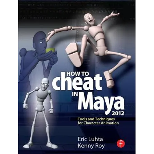 How to Cheat in Maya 2012: Tools and Techniques for Character Animation