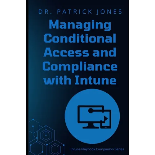 Managing Conditional Access and Compliance with Intune: The Intune Playbook Companion Series - Paperback