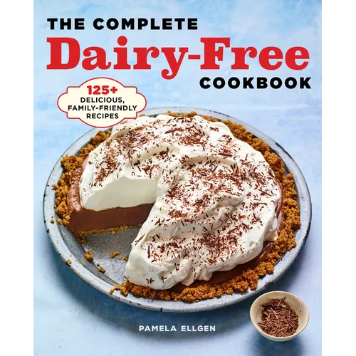 The Complete Dairy-Free Cookbook: 125+ Delicious, Family-Friendly Recipes - Paperback
