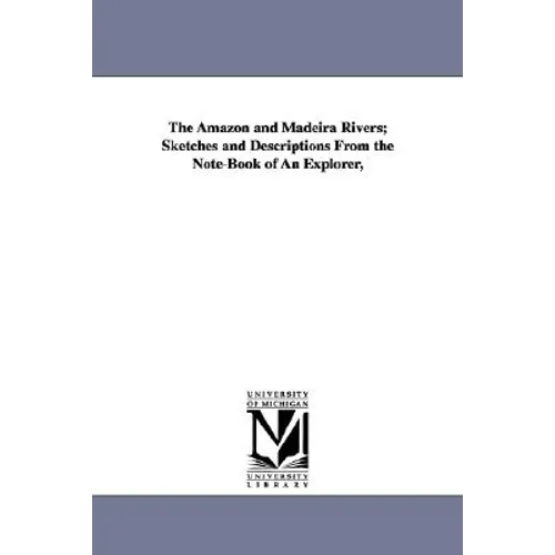 The Amazon and Madeira Rivers; Sketches and Descriptions From the Note-Book of An Explorer, - Paperback