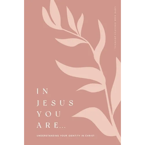 In Jesus You Are: Understanding Your Identity in Christ: A Love God Greatly Bible Study Journal - Paperback