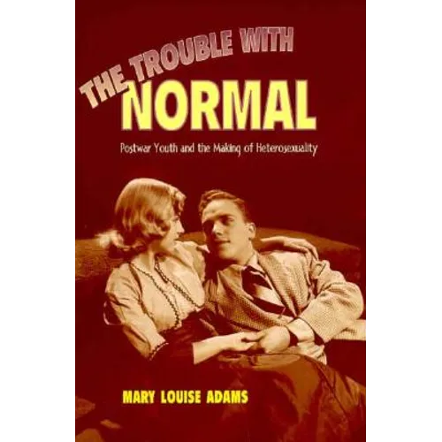 The Trouble with Normal: Postwar Youth and the Making of Heterosexuality - Paperback