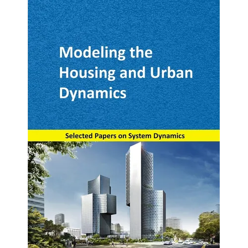 Modeling the Housing and Urban Dynamics: Selected papers on System Dynamics. A book written by experts for beginners - Paperback