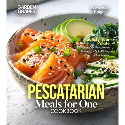 Pescatarian Meals for One Cookbook: Satisfy Your Palate - Dive into 100+ Pescatarian Recipes for Solo Dining, Pictures Inside - Paperback