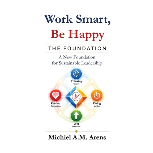 Work Smart, Be Happy; The Foundation: A New Foundation for Sustainable Leadership - Paperback