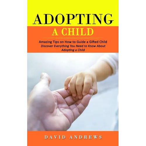 Adopting a Child: Amazing Tips on How to Guide a Gifted Child (Discover Everything You Need to Know About Adopting a Child) - Paperback