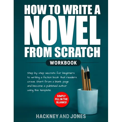 How to Write a Novel from Scratch: Step-by-step workbook for writers to generate ideas and outline a compelling first draft of a fiction story. Simply - Paperback