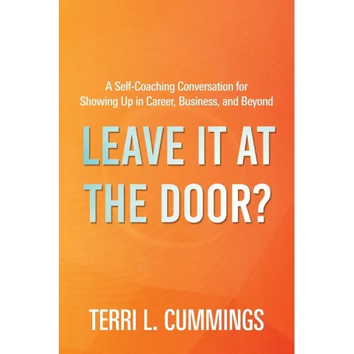 Leave It at the Door?: A Self-Coaching Conversation for Showing Up in Career, Business, and Beyond - Paperback
